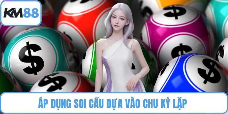 Áp dụng soi cầu dựa vào chu kỳ lặp 
