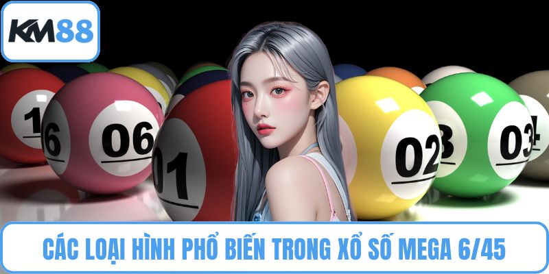 Các loại hình phổ biến trong xổ số Mega 6/45